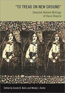 "To Tread on New Ground": Selected Hebrew Writings of Hava Shapiro