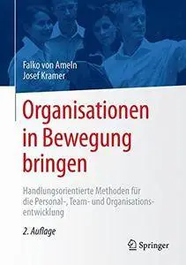 Organisationen in Bewegung bringen: Handlungsorientierte Methoden für die Personal-, Team- und Organisationsentwicklung