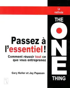 Gary Keller, Jay Papasan, "Passez à l'essentiel !: Comment réussir tout ce que vous entreprenez"