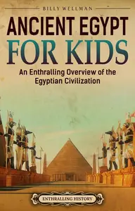 Ancient Egypt for Kids: An Enthralling Overview of the Egyptian Civilization