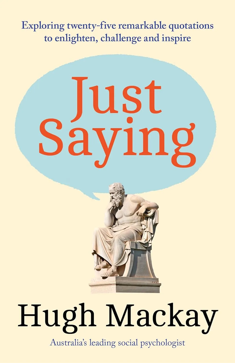 Just Saying: Exploring twenty-five remarkable quotations to enlighten, challenge and inspire
