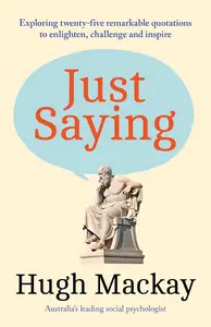 Just Saying: Exploring twenty-five remarkable quotations to enlighten, challenge and inspire