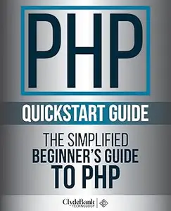 PHP QuickStart Guide: The Simplified Beginner's Guide To PHP