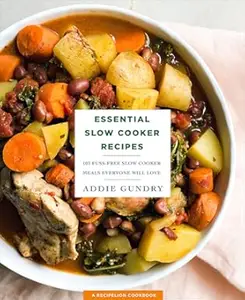Essential Slow Cooker Recipes: 103 Fuss-Free Slow Cooker Meals Everyone Will Love (Repost)