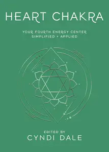 Heart Chakra: Your Fourth Energy Center Simplified and Applied
