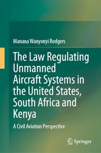 The Law Regulating Unmanned Aircraft Systems in the United States, South Africa and Kenya