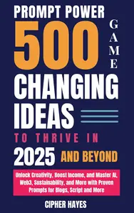 Prompt Power: 500 Game-Changing Ideas to Thrive in 2025 and Beyond