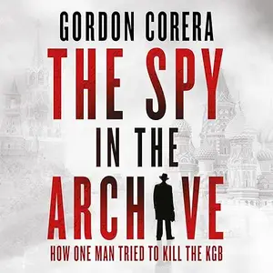 The Spy in the Archive: How One Man Tried to Kill the KGB [Audiobook]