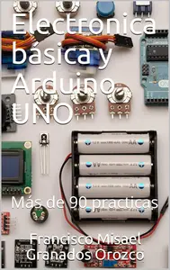 Electronica básica y Arduino UNO: Más de 90 practicas (Spanish Edition)