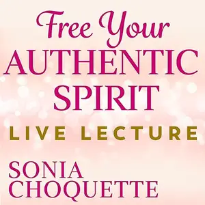 Free Your Authentic Spirit Live Lecture [Audiobook]