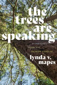 The Trees Are Speaking: Dispatches from the Salmon Forests