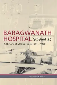 Baragwanath Hospital, Soweto: A history of medical care 1941-1990 - Simonne Horwitz