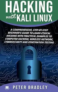 Hacking With Kali Linux : A Comprehensive, Step-By-Step Beginner's Guide to Learn Ethical Hacking With Practical Examples to