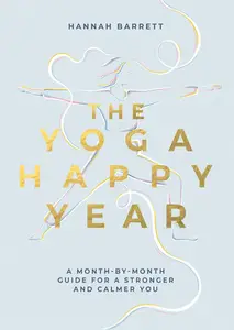 Yoga Happy Year: A Month-by-Month Guide For A Stronger And Calmer You