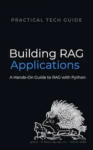 Building RAG Applications: A Hands-On Guide to Retrieval-Augmented Generation with Python (The Practical Tech Guide Series)