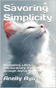 Savoring Simplicity : Navigating Life's Extraordinary Journey through Joyful Moments