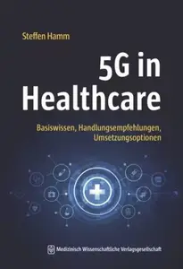 5G in Healthcare Basiswissen, Handlungsempfehlungen, Umsetzungsoptionen