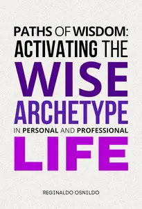 Paths of Wisdom: Activating the Wise Archetype in Personal and Professional Life