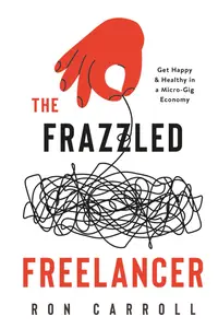 The Frazzled Freelancer: Get Happy & Healthy in a Micro-Gig Economy