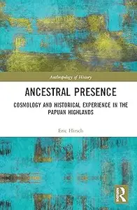 Ancestral Presence: Cosmology and Historical Experience in the Papuan Highlands