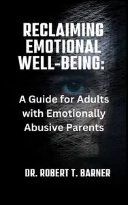 RECLAIMING EMOTIONAL WELL-BEING: A Guide for Adults with Emotionally Abusive Parents