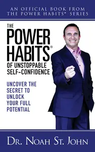 The Power Habits® of Unstoppable Self-Confidence: Uncover The Secret to Unlock Your Full Potential