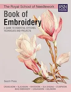 The Royal School of Needlework Book of Embroidery: A Guide To Essential Stitches, Techniques And Projects