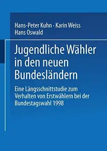 Jugendliche Wähler in den neuen Bundesländern: Eine Längsschnittstudie zum Verhalten von Erstwählern bei der Bundestagswahl 199