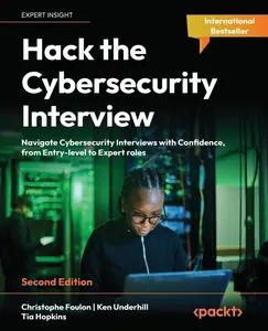 Hack the Cybersecurity Interview: Navigate Cybersecurity Interviews with Confidence, from Entry-level to Expert roles