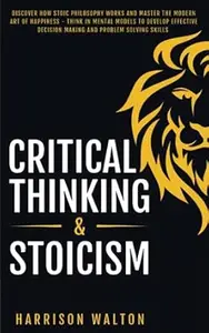 Critical Thinking & Stoicism: Discover How Stoic Philosophy Works and Master the Modern Art of Happiness - Think in Mental