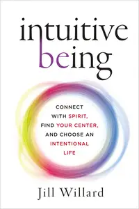 Intuitive Being: Connect with Spirit, Find Your Center, and Choose an Intentional Life