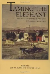 Taming the Elephant: Politics, Government, and Law in Pioneer California