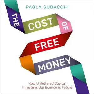 The Cost of Free Money: How Unfettered Capital Threatens Our Economic Future