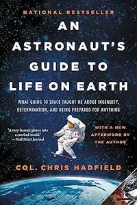 An Astronaut's Guide to Life on Earth: What Going to Space Taught Me About Ingenuity, Determination, and Being Prepared