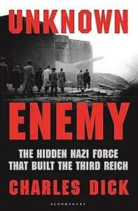 Unknown Enemy: The Hidden Nazi Force That Built the Third Reich