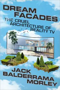 Dream Facades: The Cruel Architecture of Reality TV