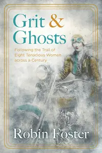 Grit and Ghosts: Following the Trail of Eight Tenacious Women across a Century