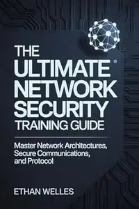 THE ULTIMATE NETWORK SECURITY TRAINING GUIDE : Master Network Architectures, Secure Communications, and Protocol