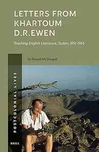 Letters from Khartoum. D.R. Ewen Teaching English Literature, Sudan, 1951-1965