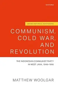 Communism, Cold War, and Revolution: The Indonesian Communist Party in West Java, 1949-1966