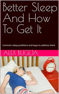 Better Sleep And How To Get It: Common sleep problems and ways to address them