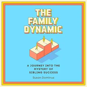 The Family Dynamic: A Journey into the Mystery of Sibling Success [Audiobook]