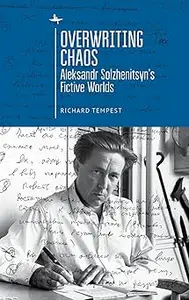 Overwriting Chaos: Aleksandr Solzhenitsyn's Fictive Worlds