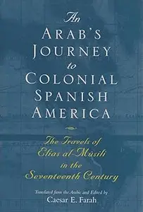 An Arab's Journey to Colonial Spanish America: The Travels of Elias al-Mûsili in the Seventeenth Century