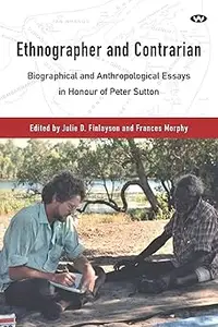 Ethnographer and Contrarian: Biographical and Anthropological Essays in Honour of Peter Sutton