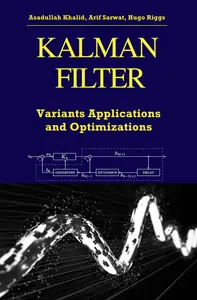 "Kalman Filter: Variants Applications and Optimizations" ed. by  Asadullah Khalid, Arif Sarwat, Hugo Riggs