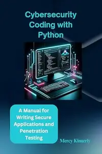 Cybersecurity Coding with Python: A Manual for Writing Secure Applications and Penetration Testing