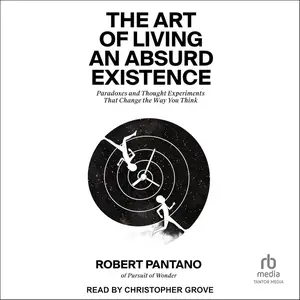 The Art of Living an Absurd Existence: Paradoxes and Thought Experiments That Change the Way You Think