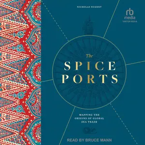 The Spice Ports: Mapping the Origins of the Global Sea Trade [Audiobook]