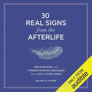 30 Real Signs from the Afterlife: Recognizing and Understanding Messages from Lost Loved Ones [Audiobook]